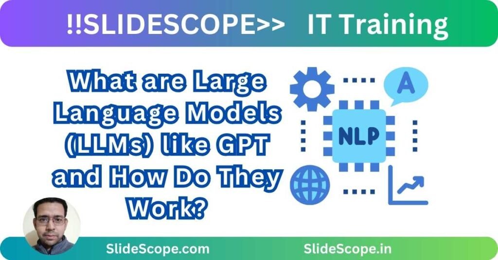 What are Large Language Models (LLMs) like GPT and How Do They Work