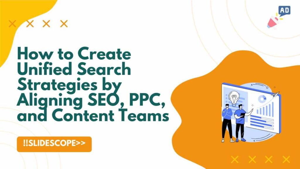 How to Create Unified Search Strategies by Aligning SEO, PPC, and Content Teams