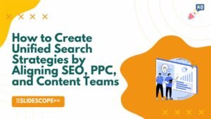 How to Create Unified Search Strategies by Aligning SEO, PPC, and Content Teams